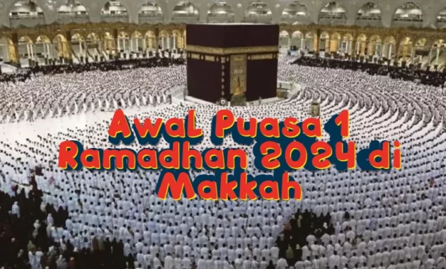 Kapan Awal Puasa 1 Ramadhan 2024 di Makkah, Arab Saudi